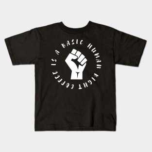 Coffee is a Basic Human Right Kids T-Shirt